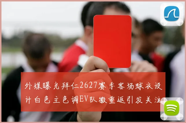 外媒曝光拜仁2627赛季客场球衣设计白色主色调EV队徽重返引发关注