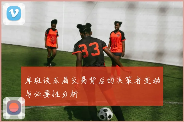 库班谈东眉交易背后的决策者变动与必要性分析